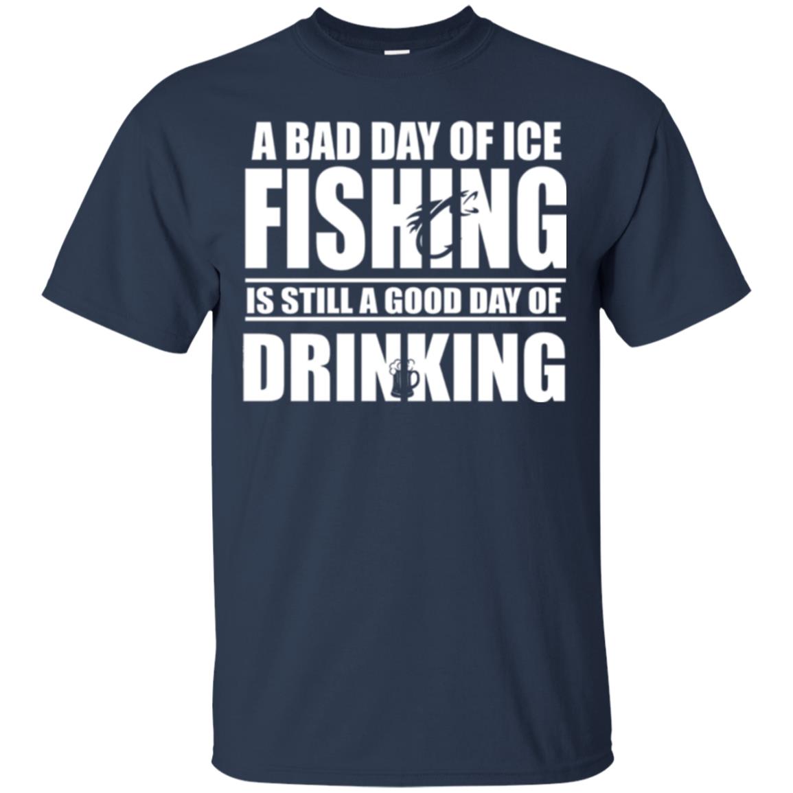 Fisherman T-shirt A Bad Day Of Ice Fishing Is Still A Good Day Of Drinking Navy