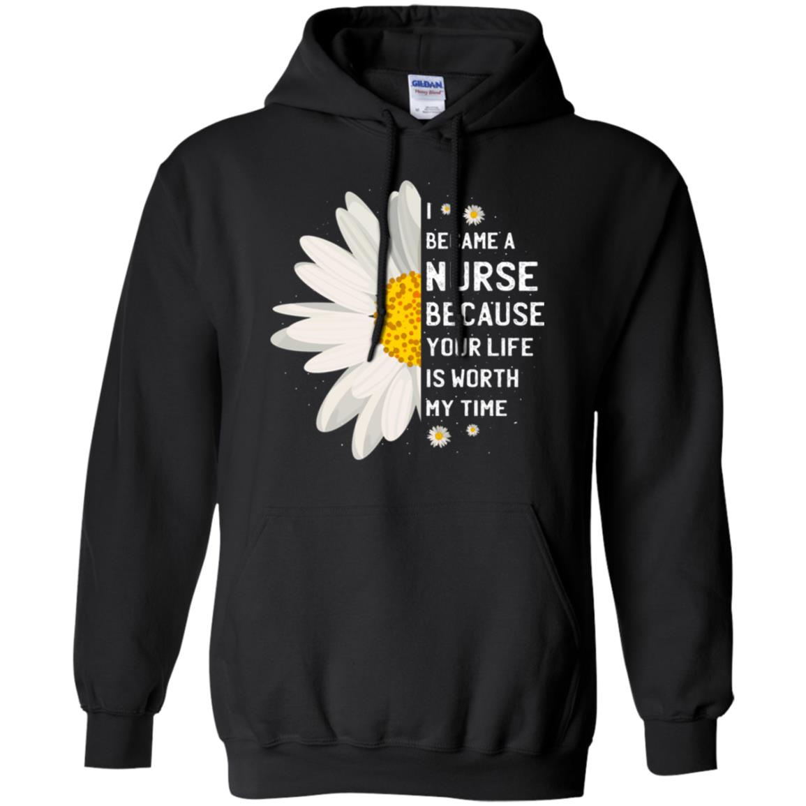 I Became A Nurse Because Your Life Is Worth My Time Best Quote Shirt Black