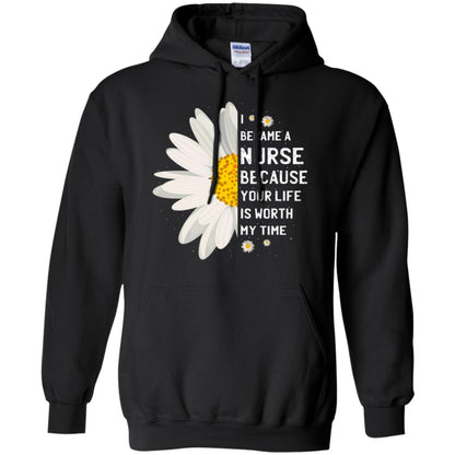I Became A Nurse Because Your Life Is Worth My Time Best Quote Shirt Black