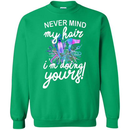 Never Mind My Hair Im Doing Yours Hairstylist Shirt Irish Green
