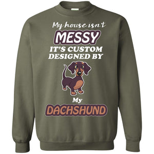 My House Is Messy It's Custom Designed By My Dachshund ShirtG180 Gildan Crewneck Pullover Sweatshirt 8 oz.