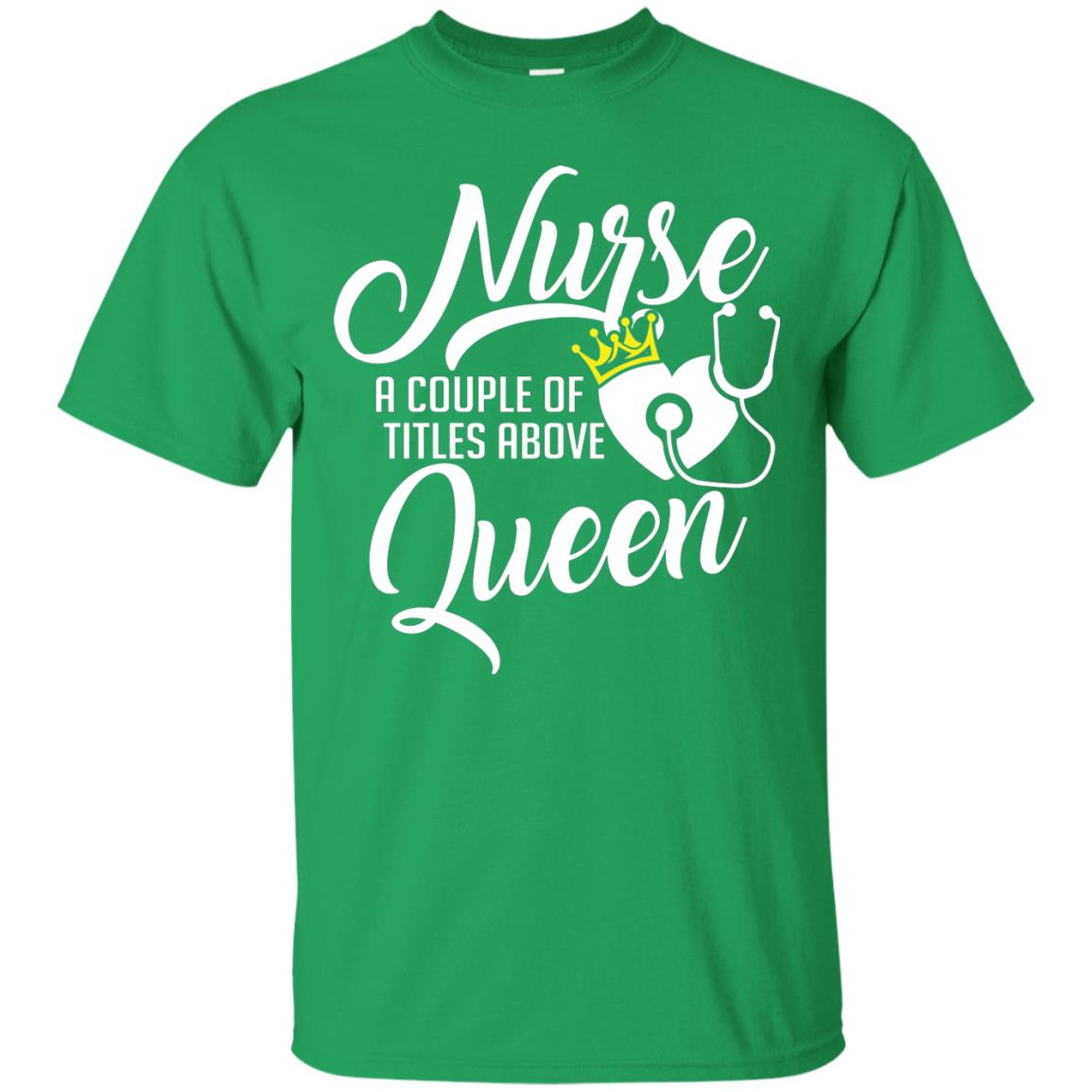 Nurse A Couple Of Titles Above Queen Nursing Shirt Irish Green