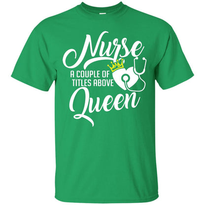 Nurse A Couple Of Titles Above Queen Nursing Shirt Irish Green