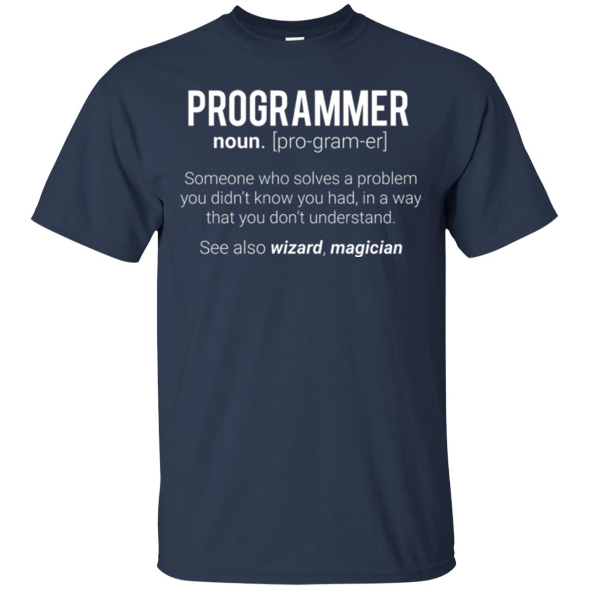Programmer T-shirt Someone Who Solves A Problem You Didn_t Know You Had In A Way That You Don_t Understand Navy