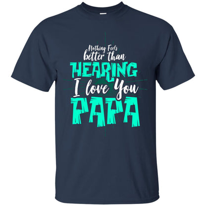 Nothing Feels Better Than Hearing I Love You Papa Cool Saying Shirt For Papa Navy