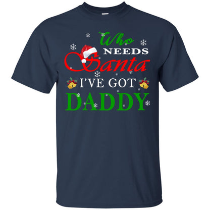 Who Needs Santa I've Got Daddy Family Christmas Idea Gift Shirt Navy