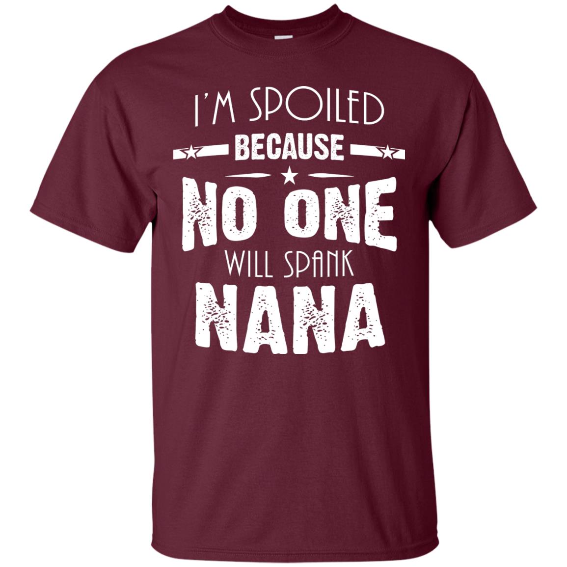Family T-shirt I'm Spoiled Because No One Will Spank Nana Maroon
