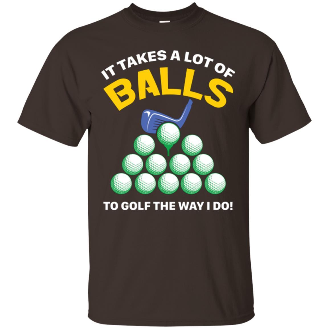 Golf Lovers T-shirt It Takes A Lot Of Balls To Golf The Way I Do Dark Chocolate