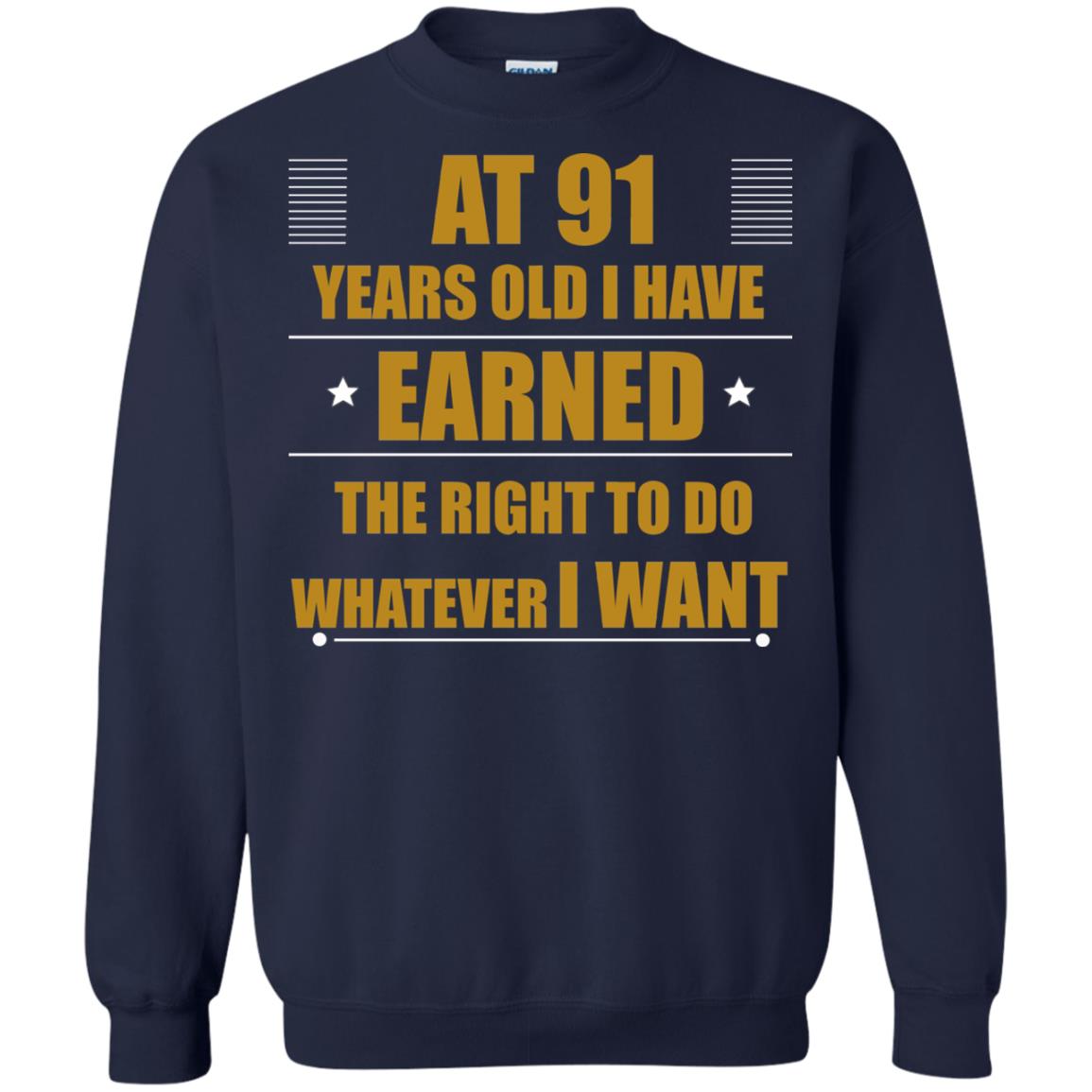 At 91 Years Old I Have Earned The Right To Do Whatever I Want Shirt Navy