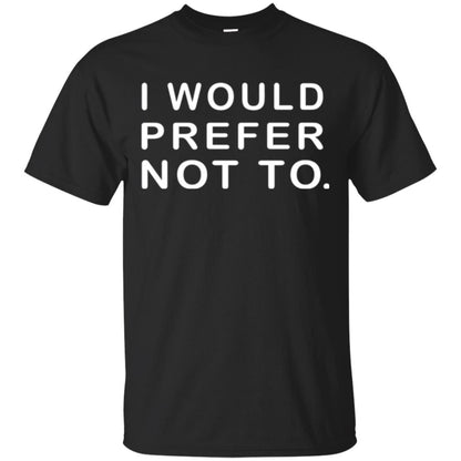 Sayings T-shirt I Would Prefer Not To Funny Black