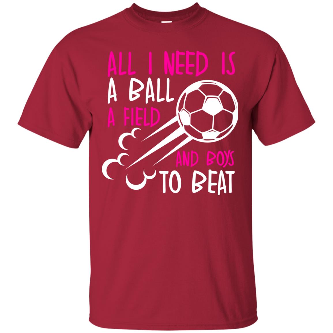 All I Need Is A Ball A Field And Boys To Beat Soccer Gift Shirt For Girl Cardinal