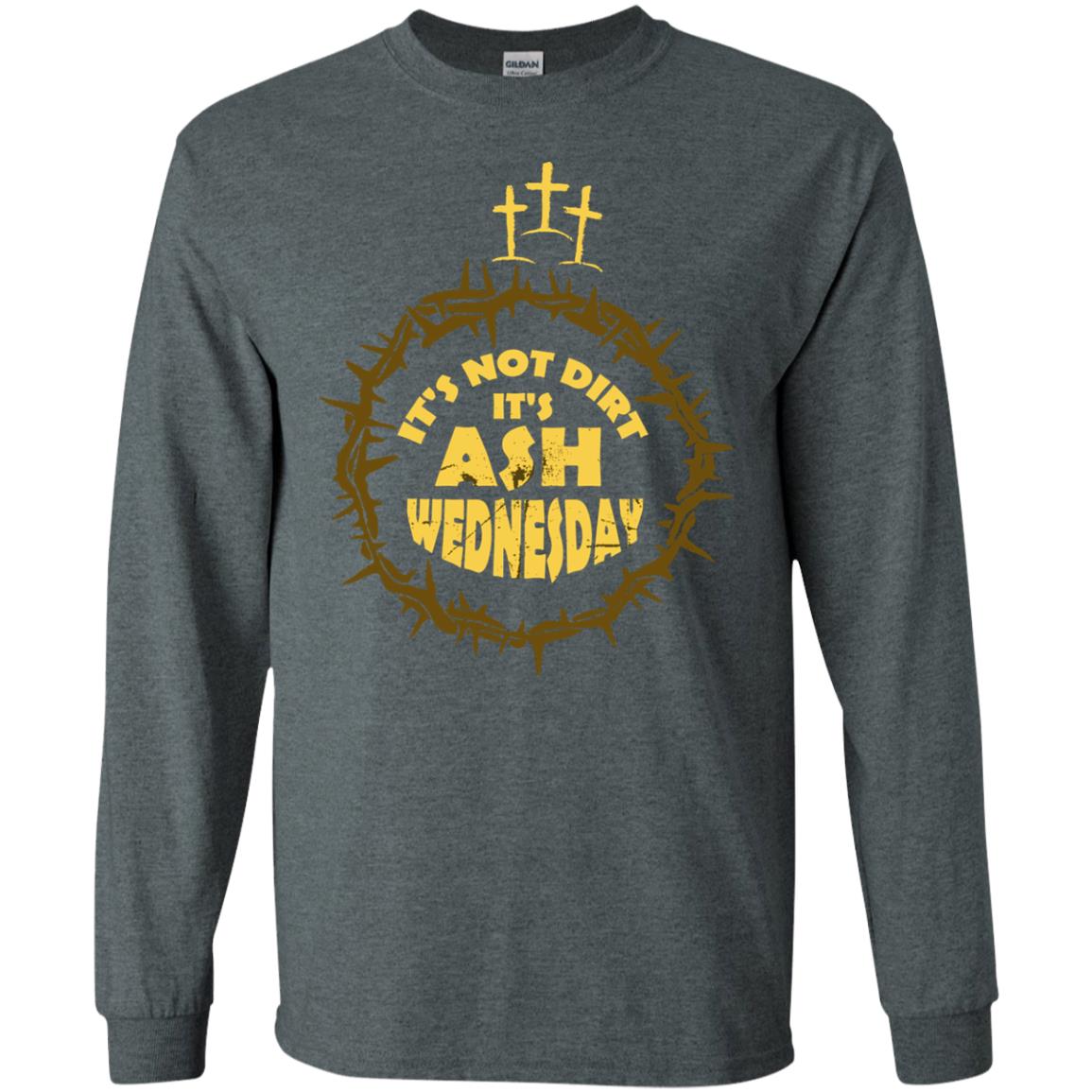 Ash Wednesday T-shirt It's Not Dirt It's Ash Wednesday Dark Heather