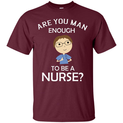 Are You Man Enough To Be A Nurse Man Nurse T-shirt Maroon