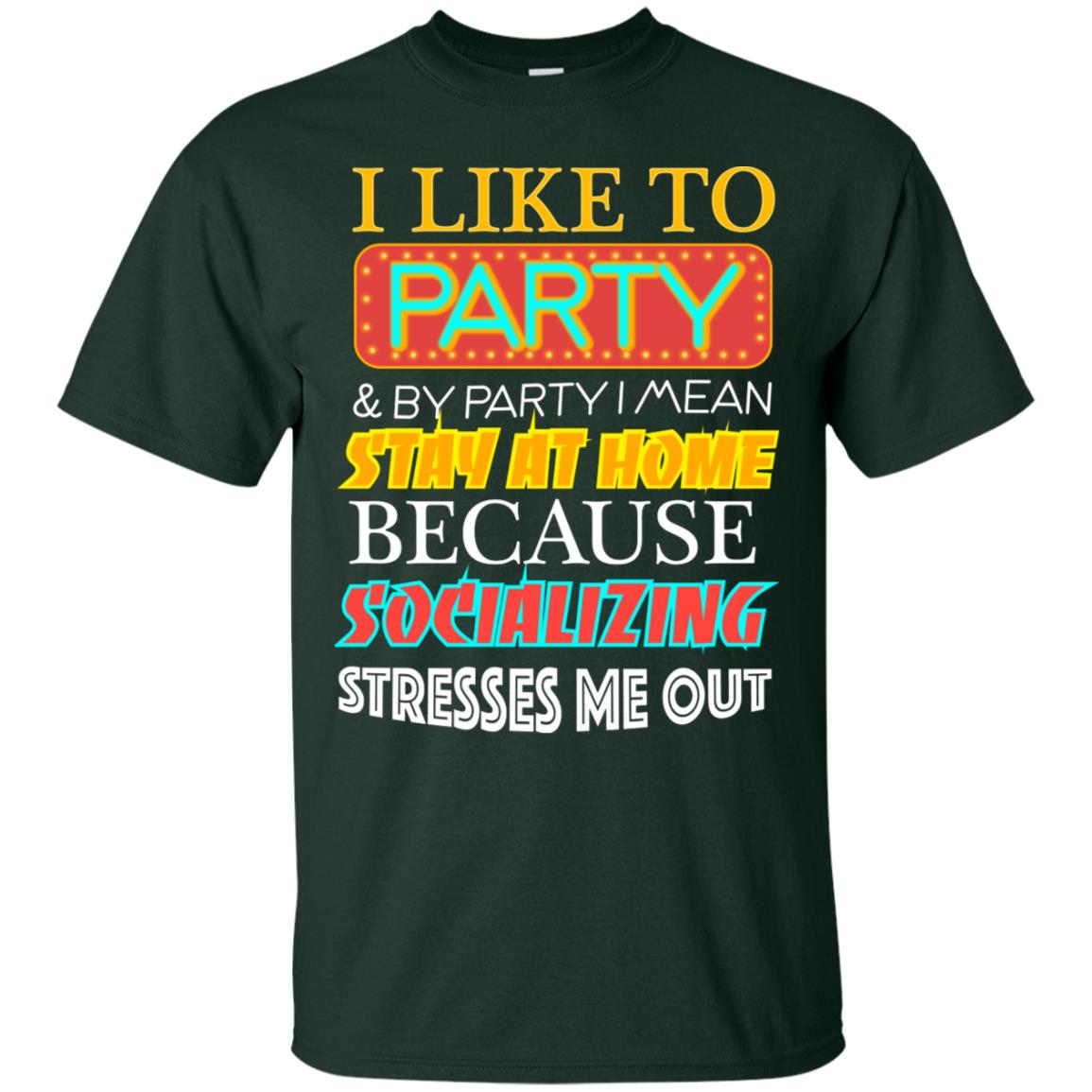 I Like To Party And I Mean Stay At Home Because Socializing Stresses Me Out Best Quote Shirt Forest