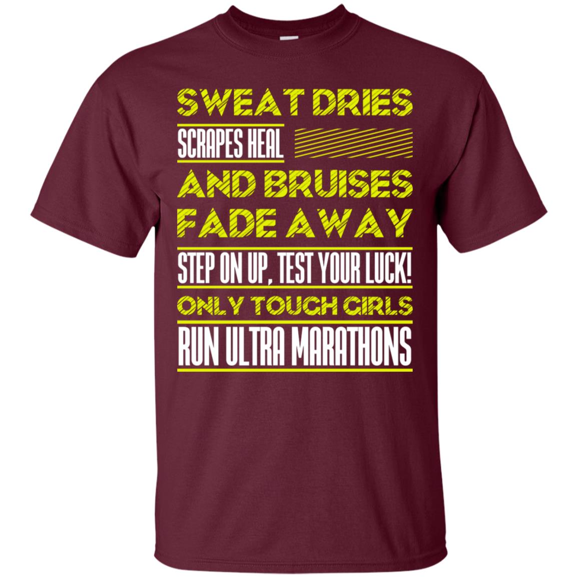 Sweat Dries Scrapes Heal And Bruises Fade Away Step On Up Test Your Luck Only Tough Girls Run Ultra Marathons Maroon