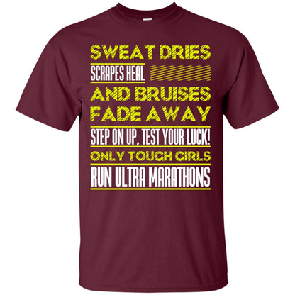 Sweat Dries Scrapes Heal And Bruises Fade Away Step On Up Test Your Luck Only Tough Girls Run Ultra Marathons Maroon