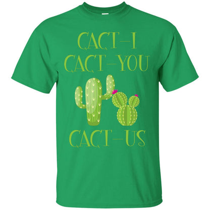 Cact I Cact You Cact Us Funny Cactus Lover Shirt Irish Green