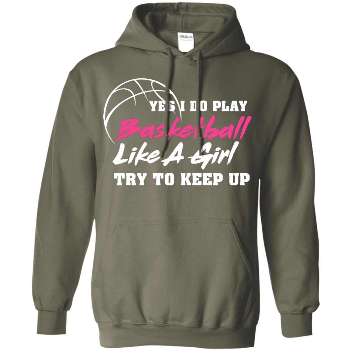 Basketball Lover T-shirt Yes I Do Play Basketball Like A Girl Try To Keep Up Military Green