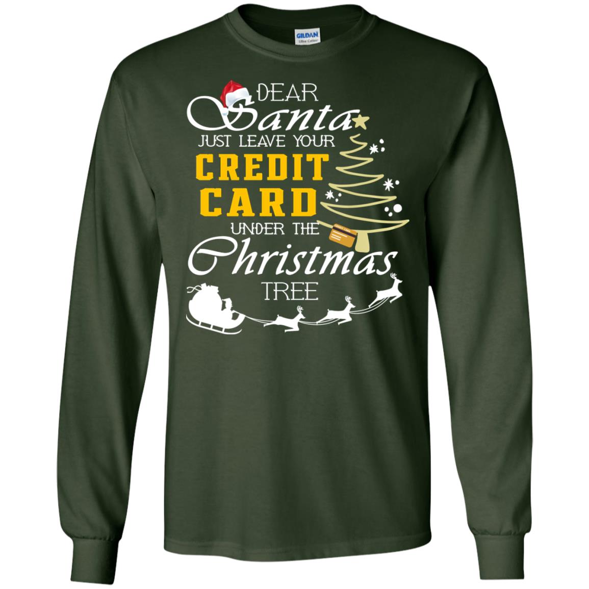 Dear Santa Just Leave Tour Credit Card Under The Christmas Tree X-mas Gift Shirt Forest Green