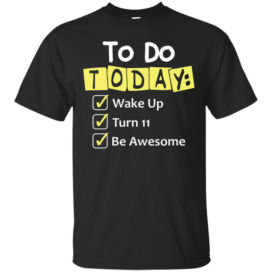To Do Today Wake Up Turn 11 And Be Awesome Funny 11th Birthday Shirt Black