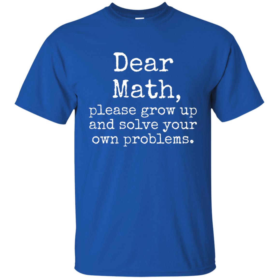 Dear Math Grow Up And Solve Your Own Problems Shirt Royal