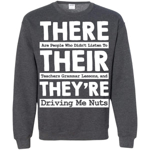 There Are People Who Didn't Listen To Their Teachers Grammar Lessons, And They're Driving Me Nuts TshirtG180 Gildan Crewneck Pullover Sweatshirt 8 oz.