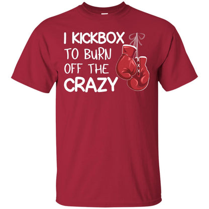 I Kickbox To Burn Off The Carzy Boxing Lover Shirt Cardinal