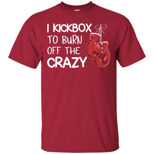 I Kickbox To Burn Off The Carzy Boxing Lover ShirtG200 Gildan Ultra Cotton T-Shirt