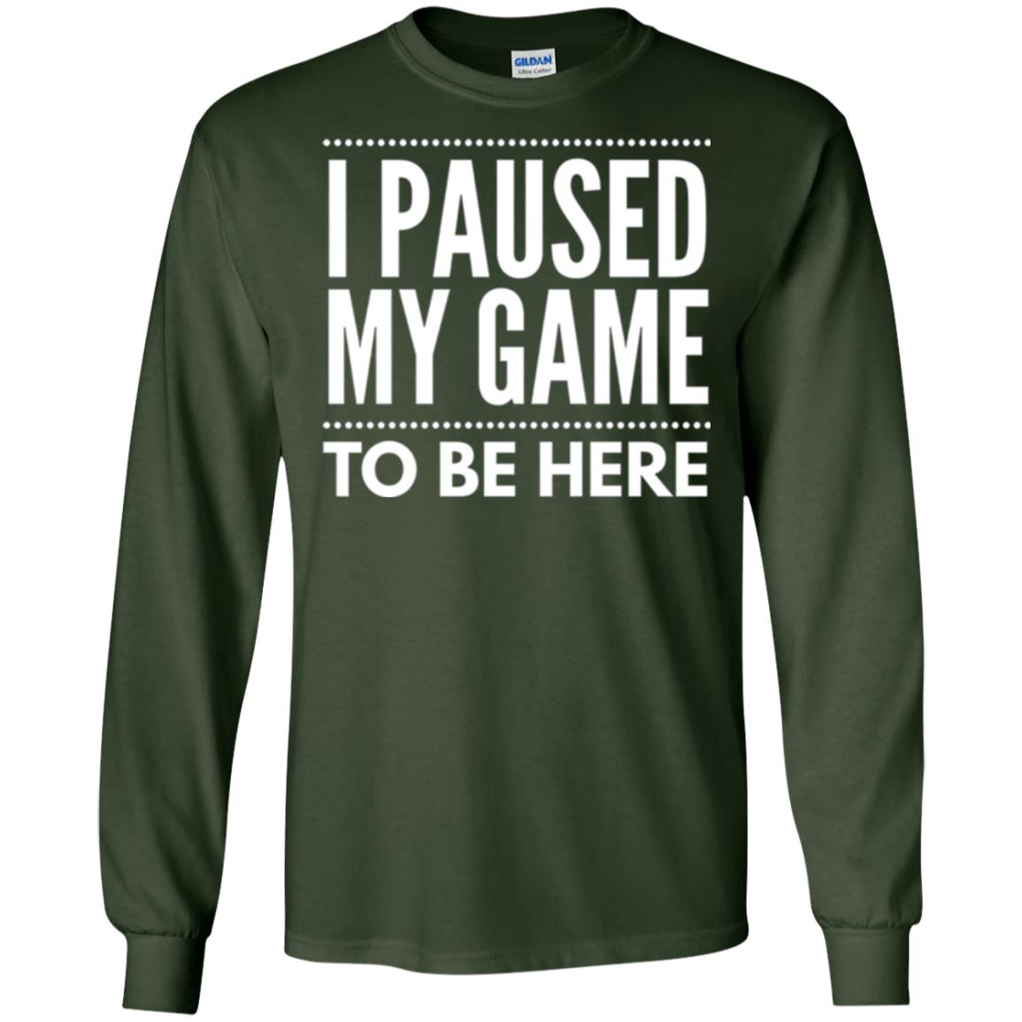 Gamer T-shirt I Paused My Game To Be Here Forest Green