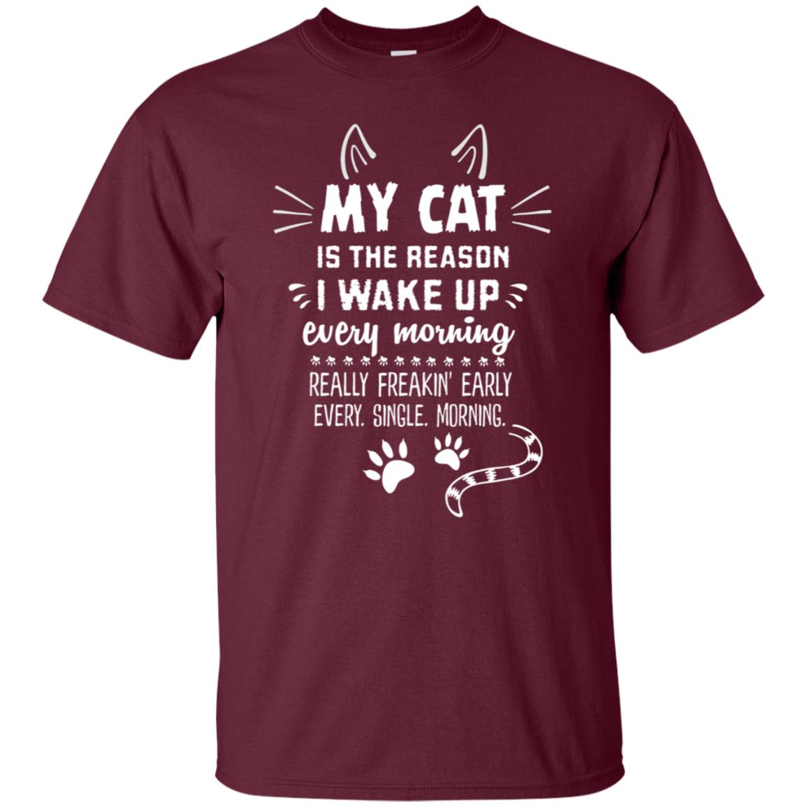 My Cat Is The Reason I Wake Up Every Morning Really Freakin' Early Every Single Moring Shirt Maroon