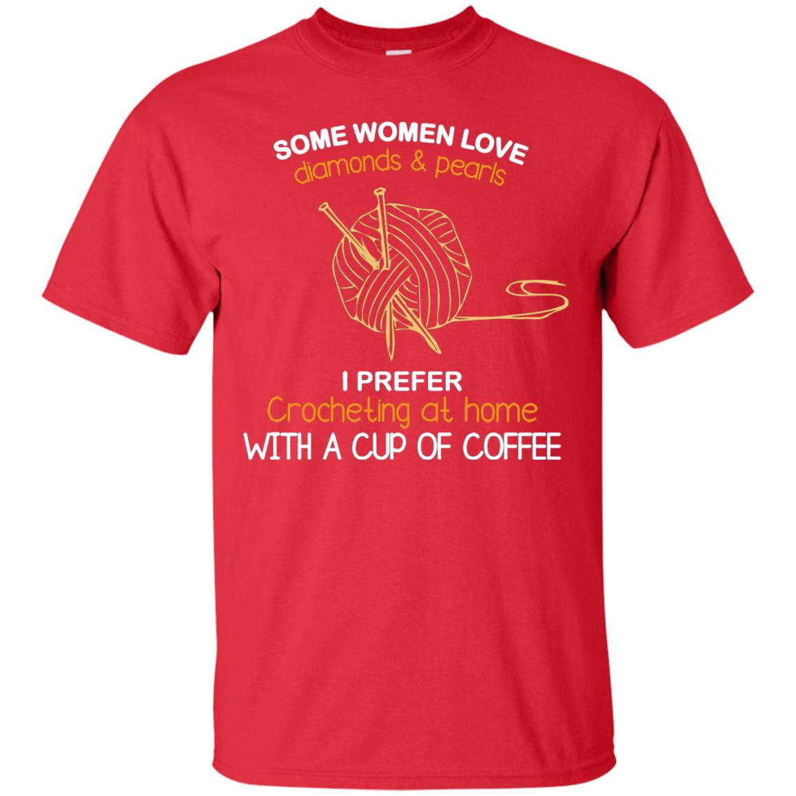 Some Womens Love Diamonds And Pearls I Perfer Crocheting At Home With A Cup Of Coffee Red