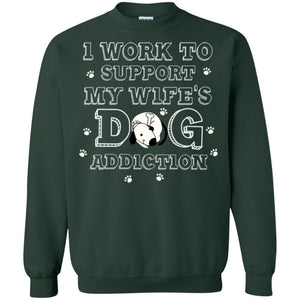 Husband T-shirt I Work To Support My Wife's Dog Addiction