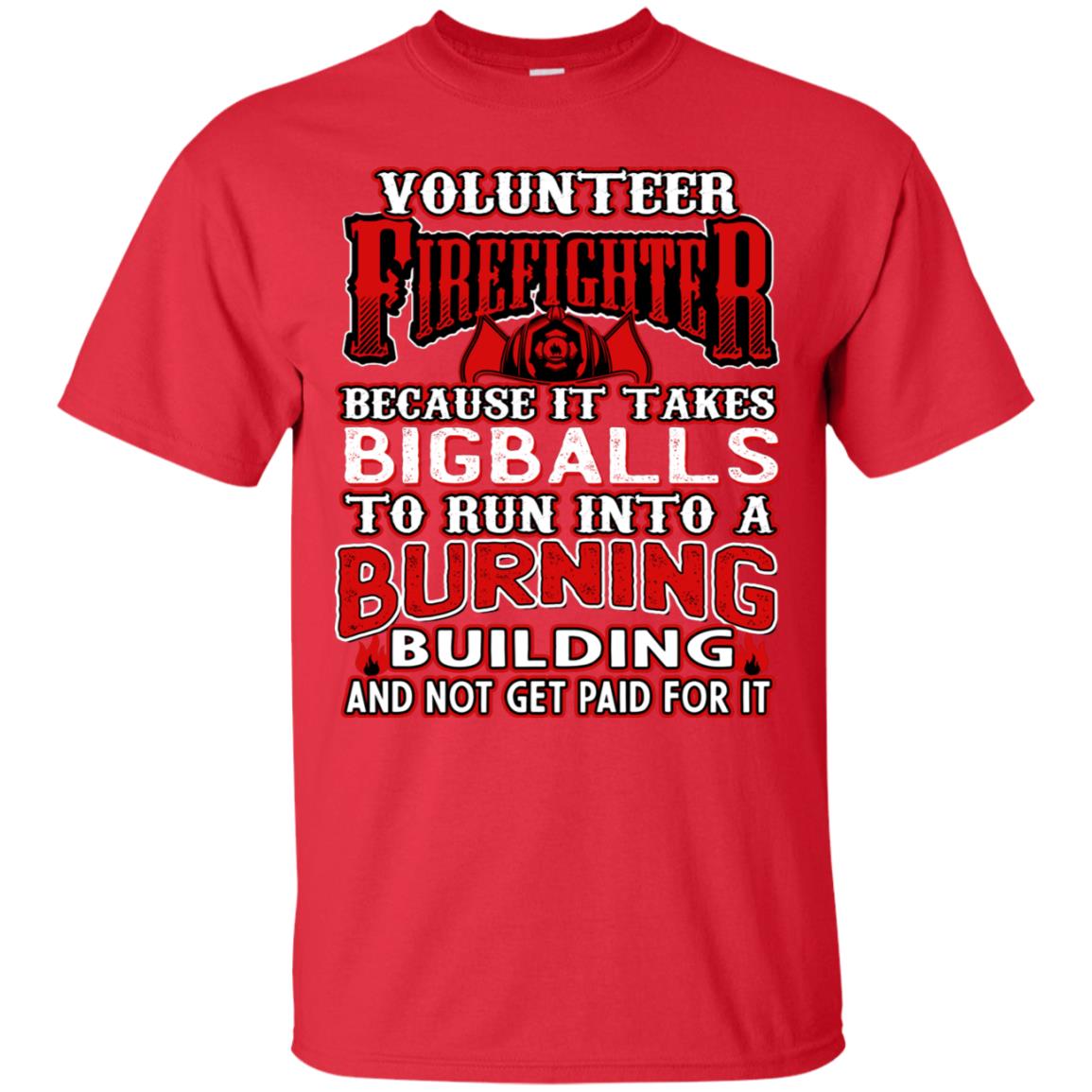 Voluteer Firefighter Because It Takes Bigballs To Run Into A Burning Building And Not Get Paid For It Red