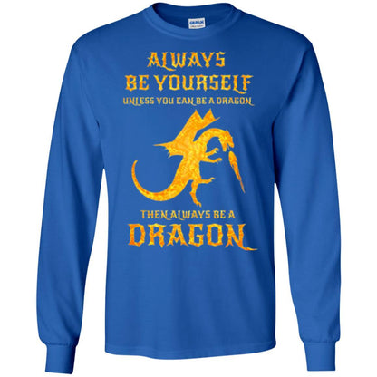 Dragon T-shirt Always Be Yourself Unless You Can Be A Dragon Royal