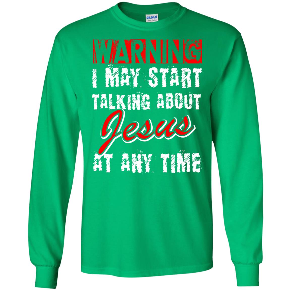 Christian T-shirt Warning I May Start Talking About Jesus At Any Time Irish Green