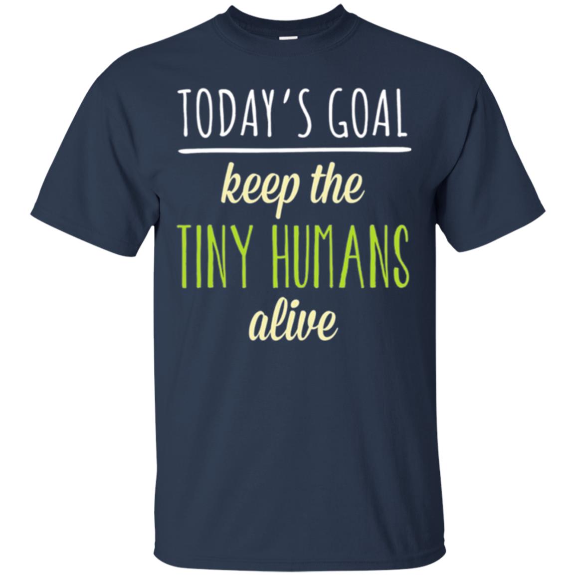 Mommy T-shirt Today_s Goal Keep The Tiny Humans Alive T-shirt Navy