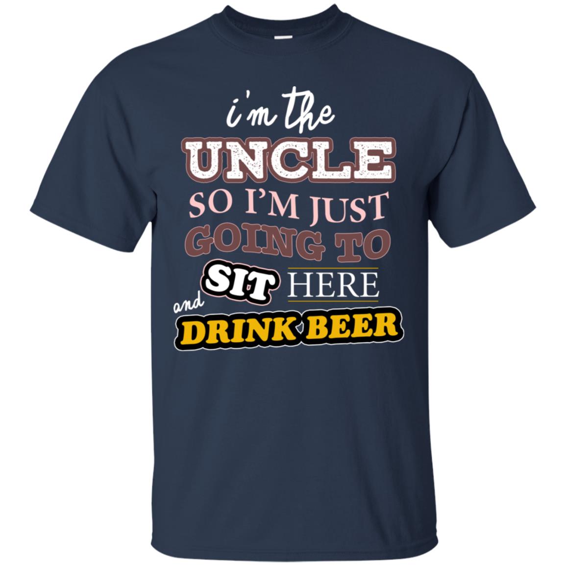 I'm The Uncle So I'm Just Going To Sit Here And Drink Beer Shirt Navy