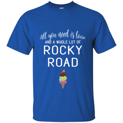 Dessert Lover T-shirt All You Need Is Love And A Whole Lot Of Rocky Road Royal