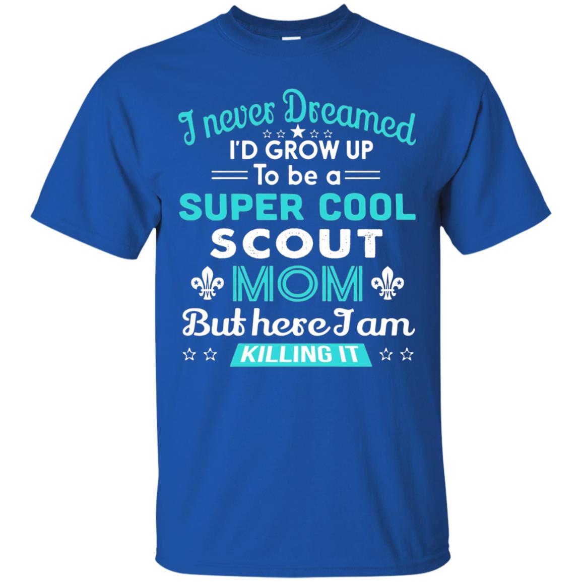 I Never Dreamed I_d Grow Up To Be A Super Cool Scout Mom T-shirt Royal