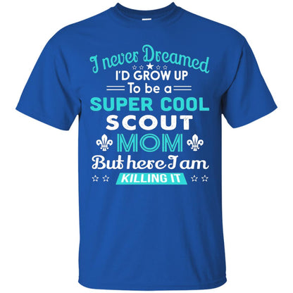 I Never Dreamed I_d Grow Up To Be A Super Cool Scout Mom T-shirt Royal