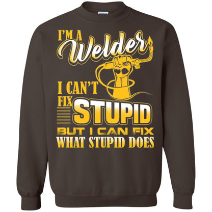 Welder T-shirt I'm A Welder I Can't Fix Stupid