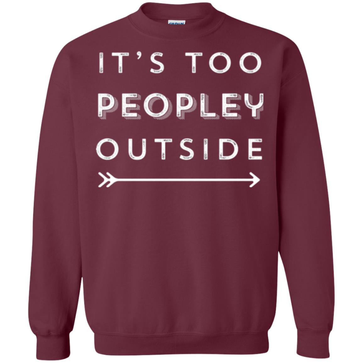 Funny Introvert Agoraphobic T-shirt It_s Too Peopley Outside Maroon