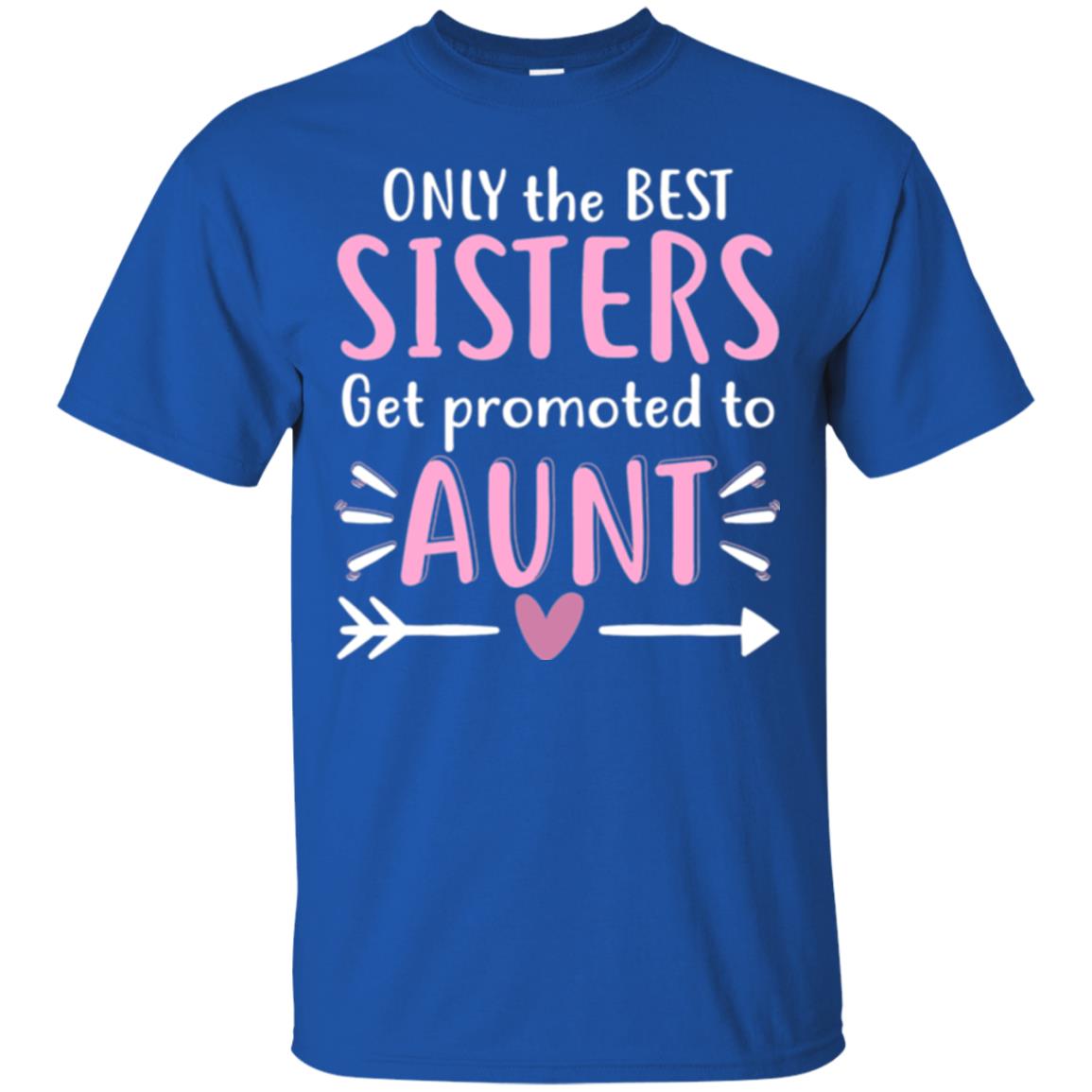Aunt T-shirt Only The Best Sisters Get Promoted To Aunt Royal