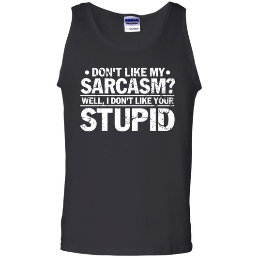 Don't Like My Sarcasm Well I Don't Like Your Stupid Best Quote Shirt Black