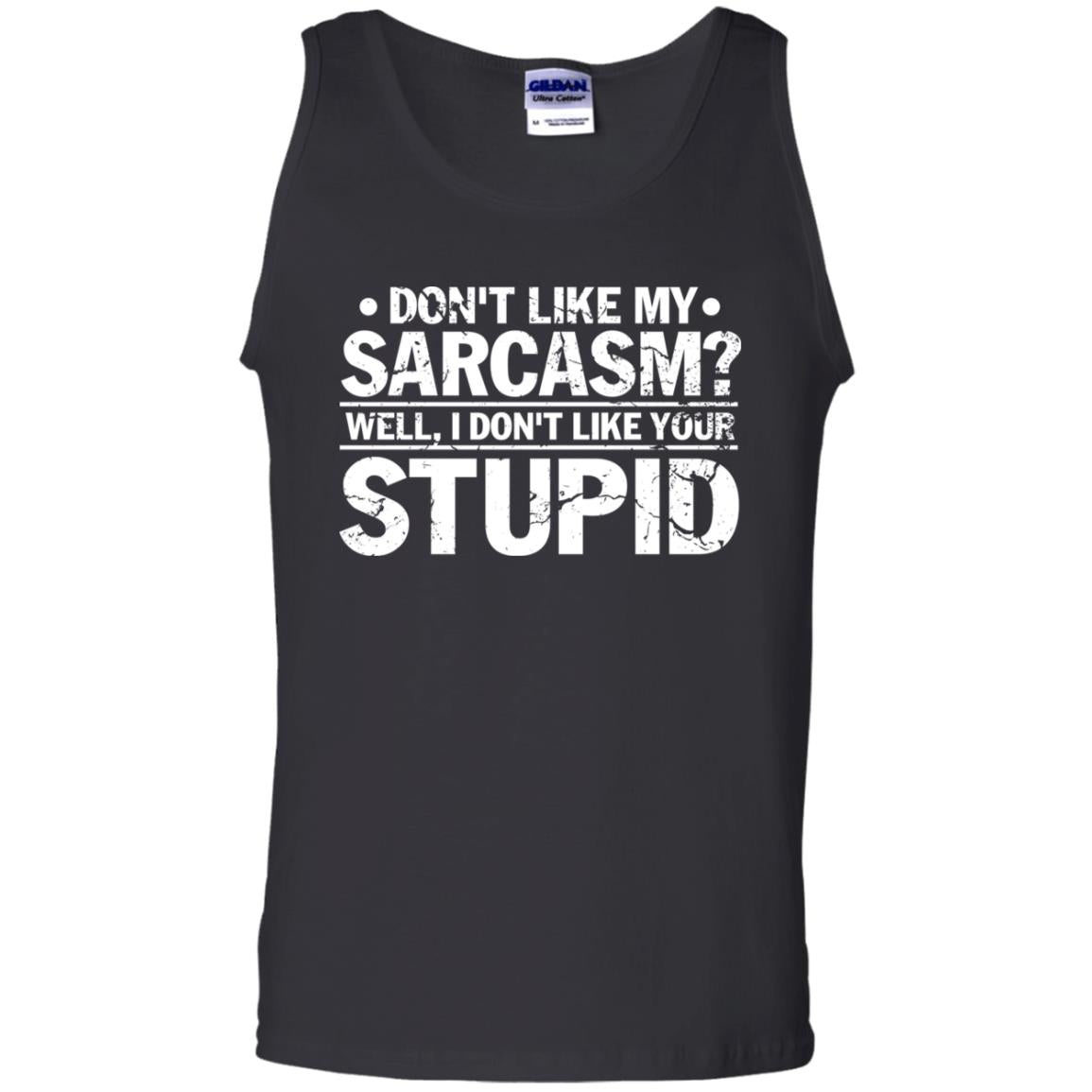 Don't Like My Sarcasm Well I Don't Like Your Stupid Best Quote ShirtG220 Gildan 100% Cotton Tank Top