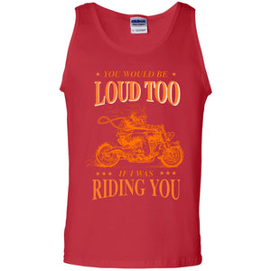 You Would Be Loud Too If I Riding You Biker ShirtG220 Gildan 100% Cotton Tank Top