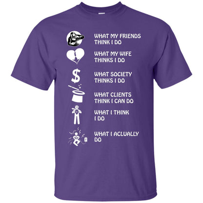 What My Friends Thinks I Do What My Wife Thinks I Do What Society Thinks I Do What Clients Thinks I Can Do What I Think I Do What I Actually Do Purple