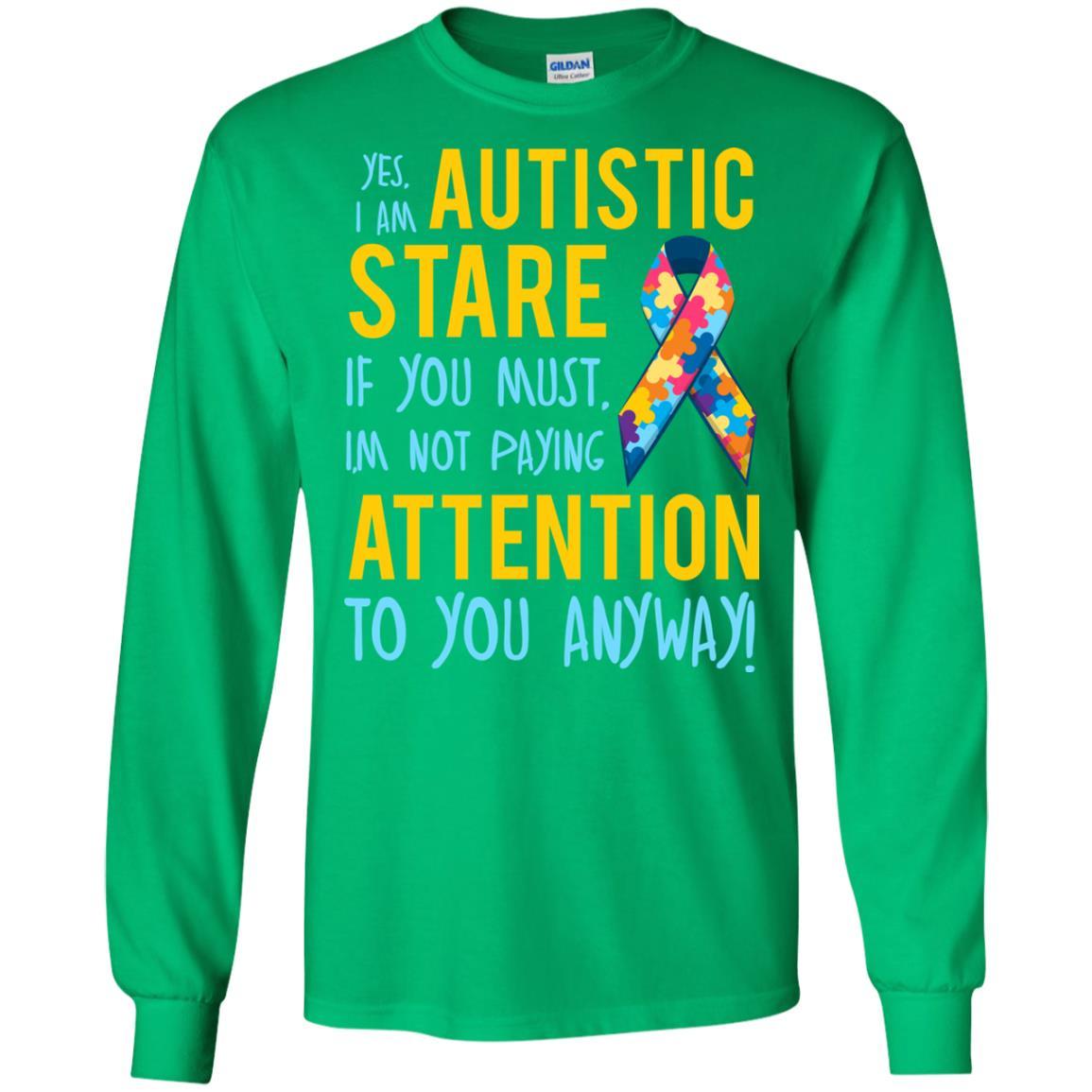 Autistic T-shirt Yes, I Am Autistic Stare If You Must, I'm Not Paying Attention To You Anyway Irish Green