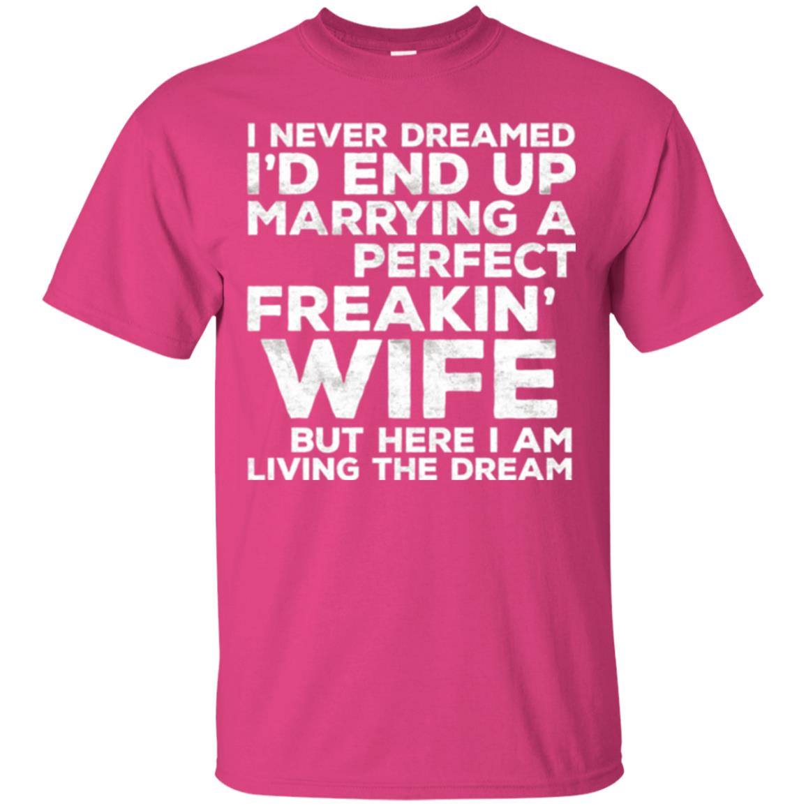 Husband T-shirt I_d End Up Marrying A Perfect Freakin_ Wife Heliconia