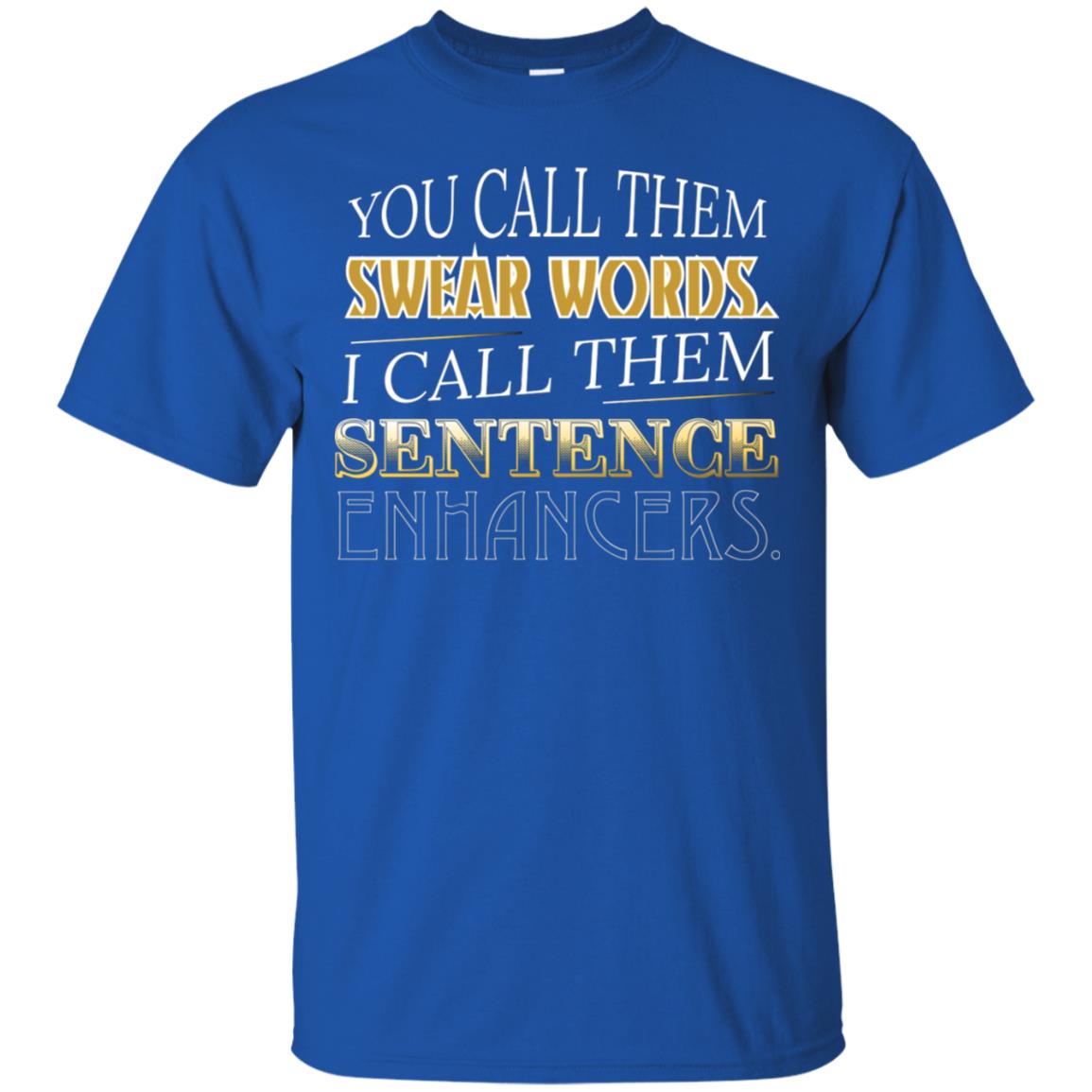 You Call Them Sweat Words I Call Them Sentences Enhancers Best Quote Shirt Royal